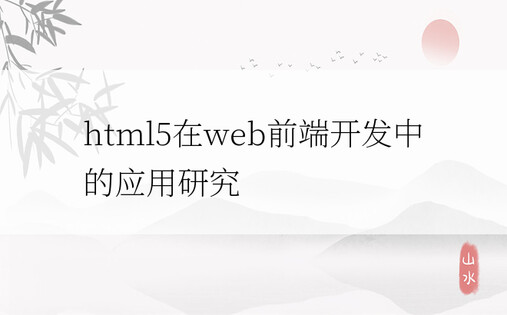 html5在web前端开发中的应用研究