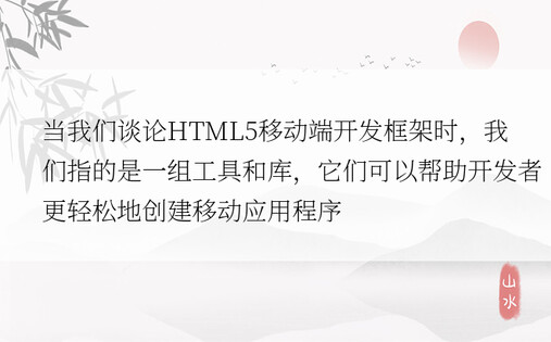 当我们谈论HTML5移动端开发框架时，我们指的是一组工具和库，它们可以帮助开发者更轻松地创建移动应用程序